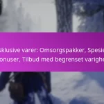 Eksklusive varer: Omsorgspakker, Spesielle bonuser, Tilbud med begrenset varighet