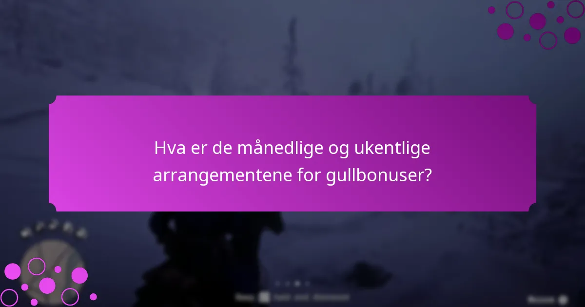 Hva er de månedlige og ukentlige arrangementene for gullbonuser?