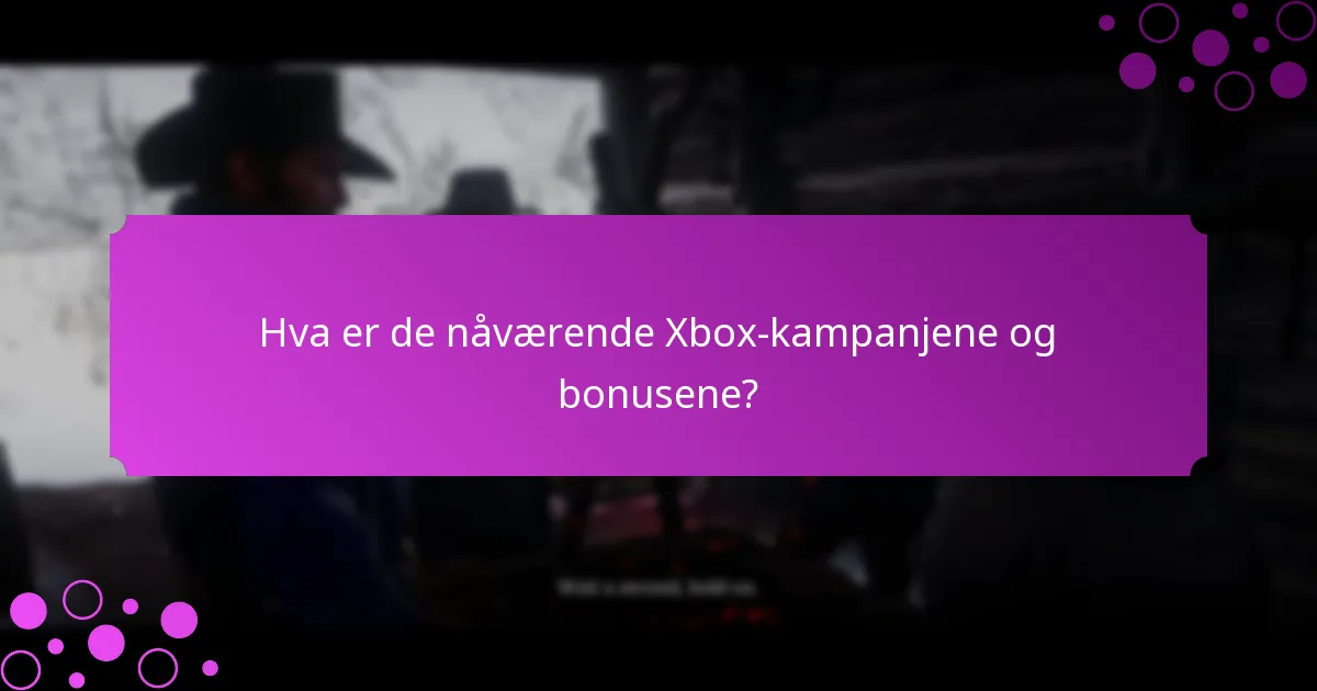 Når starter og slutter Xbox-kampanjene?
