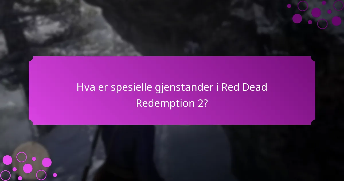 Hva er spesielle gjenstander i Red Dead Redemption 2?
