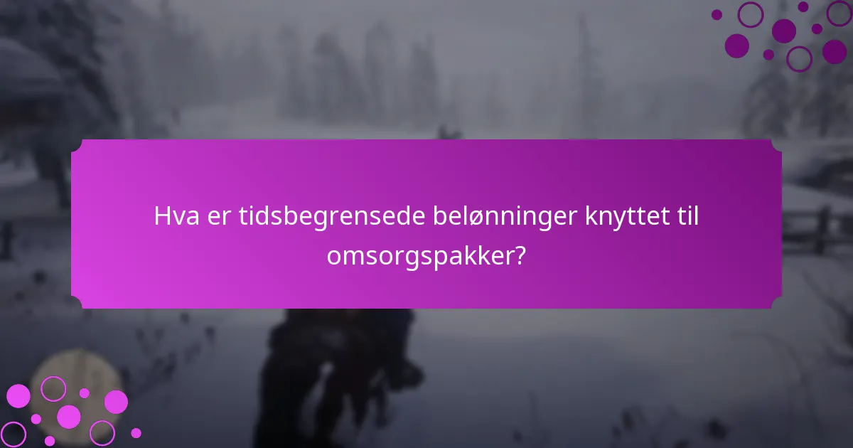 Hva er tidsbegrensede belønninger knyttet til omsorgspakker?