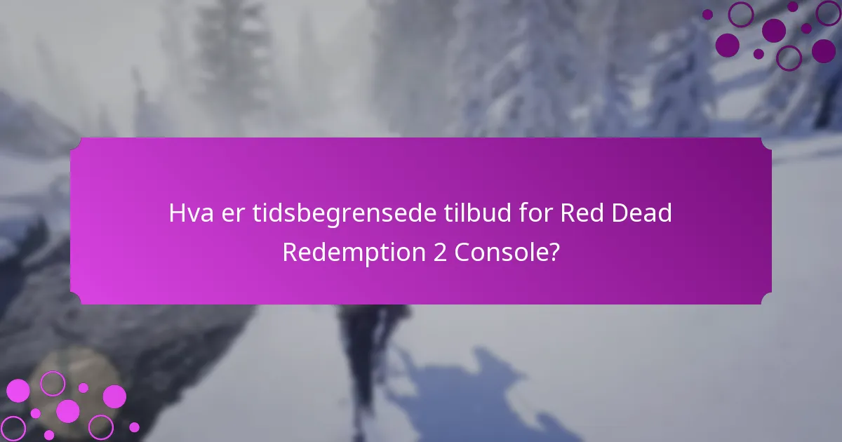 Hva er tidsbegrensede tilbud for Red Dead Redemption 2 Console?
