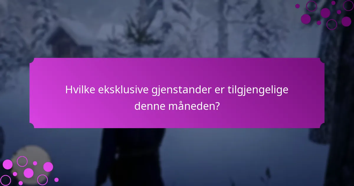 Hvilke eksklusive gjenstander er tilgjengelige denne måneden?