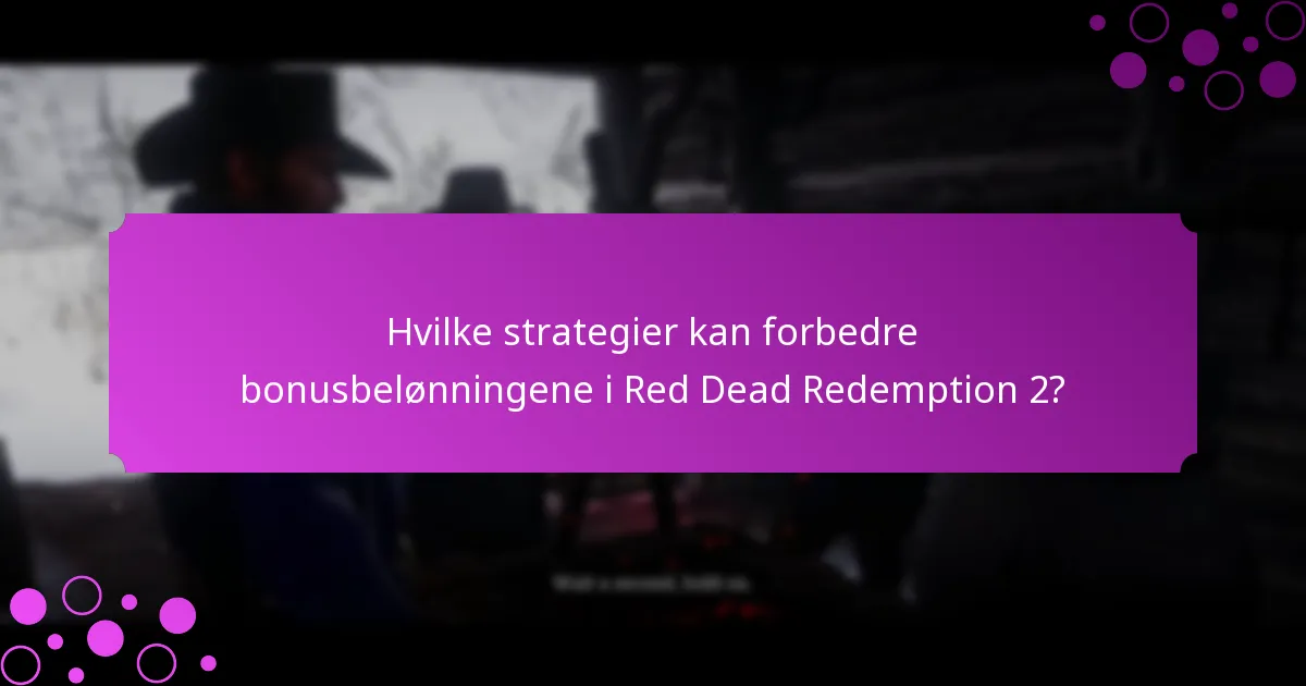 Hvilke strategier kan forbedre bonusbelønningene i Red Dead Redemption 2?