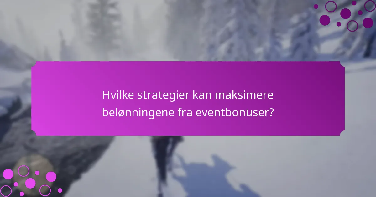 Hvilke strategier kan maksimere belønningene fra eventbonuser?