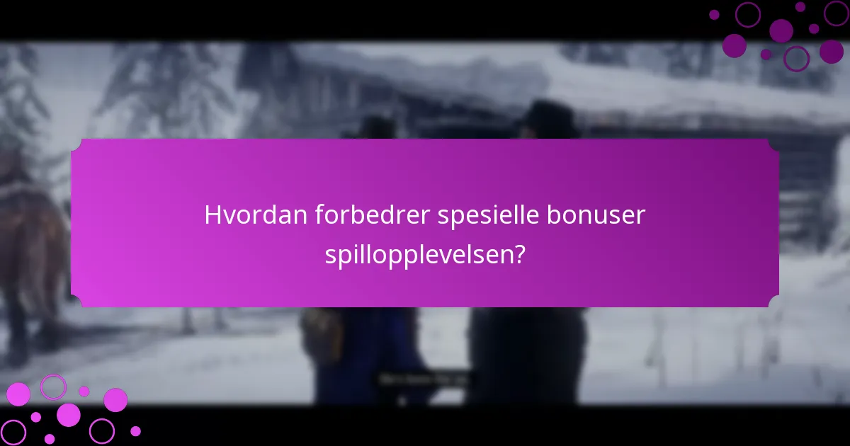 Hvordan forbedrer spesielle bonuser spillopplevelsen?